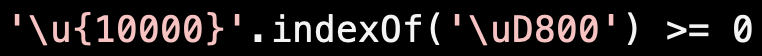 '\u{10000}'.indexOf('\uD800') >= 0